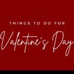 Things to Do for Valentine’s Day